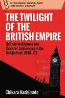 Il crepuscolo dell'impero britannico: l'intelligence britannica e la controsovversione in Medio Oriente, 1948-63 - The Twilight of the British Empire: British Intelligence and Counter-Subversion in the Middle East, 1948-63