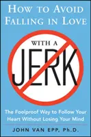 Come evitare di innamorarsi di un idiota: Il modo infallibile per seguire il proprio cuore senza perdere la ragione - How to Avoid Falling in Love with a Jerk: The Foolproof Way to Follow Your Heart Without Losing Your Mind