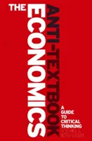 L'anti-testo di economia: Guida alla microeconomia per un pensatore critico - The Economics Anti-Textbook: A Critical Thinker's Guide to Microeconomics