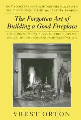 L'arte dimenticata di costruire un buon camino: La storia di Sir Benjamin Thompson, conte di Rumford, un genio americano, e dei suoi principi di costruzione dei camini. - The Forgotten Art of Building a Good Fireplace: The Story of Sir Benjamin Thompson, Count Rumford, an American Genius, & His Principles of Fireplace D
