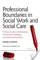 Confini professionali nel lavoro sociale e nell'assistenza sociale: Una guida pratica per comprendere, mantenere e gestire i propri confini professionali - Professional Boundaries in Social Work and Social Care: A Practical Guide to Understanding, Maintaining and Managing Your Professional Boundaries