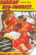 Tarzan era un ecoturista: ...e altri racconti di antropologia dell'avventura - Tarzan Was an Eco-Tourist: ...and Other Tales in the Anthropology of Adventure
