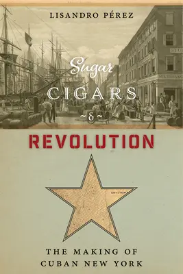 Zucchero, sigari e rivoluzione: La creazione della New York cubana - Sugar, Cigars, and Revolution: The Making of Cuban New York