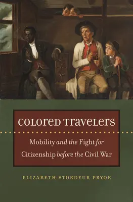 Viaggiatori di colore: La mobilità e la lotta per la cittadinanza prima della guerra civile - Colored Travelers: Mobility and the Fight for Citizenship Before the Civil War