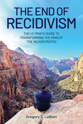 La fine della recidiva: La guida definitiva alla trasformazione della mente del detenuto - The End of Recidivism: The Ultimate Guide to Transforming the Mind of the Incarcerated