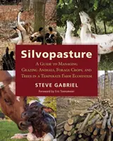 Silvopascolo: Guida alla gestione degli animali da pascolo, delle colture foraggere e degli alberi in un ecosistema agricolo temperato - Silvopasture: A Guide to Managing Grazing Animals, Forage Crops, and Trees in a Temperate Farm Ecosystem