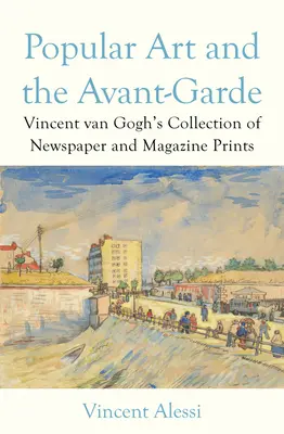 Arte popolare e avanguardia: la collezione di stampe di giornali e riviste di Vincent Van Gogh - Popular Art and the Avant-Garde: Vincent Van Gogh's Collection of Newspaper and Magazine Prints