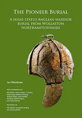 La sepoltura del pioniere: Una sepoltura di guerriero angliano di alto rango da Wollaston Northamptonshire - The Pioneer Burial: A High-Status Anglian Warrior Burial from Wollaston Northamptonshire