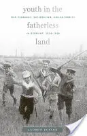 Gioventù nella terra senza padre: Pedagogia di guerra, nazionalismo e autorità in Germania, 1914-1918 - Youth in the Fatherless Land: War Pedagogy, Nationalism, and Authority in Germany, 1914-1918