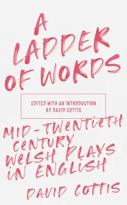 Una scala di parole: Opere teatrali gallesi in inglese della metà del XX secolo - A Ladder of Words: Mid-Twentieth-Century Welsh Plays in English