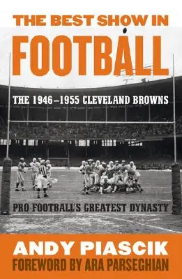 Il miglior spettacolo del football: La più grande dinastia di Cleveland Browns-Pro Football del 1946-1955 - The Best Show in Football: The 1946-1955 Cleveland Browns-Pro Football's Greatest Dynasty