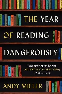 L'anno della lettura pericolosa: Come cinquanta grandi libri (e due non così grandi) mi hanno salvato la vita - The Year of Reading Dangerously: How Fifty Great Books (and Two Not-So-Great Ones) Saved My Life