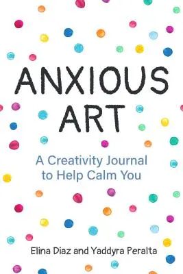 Arte ansiosa: Un diario della creatività per aiutarvi a calmarvi (Idea regalo per le donne, diario dell'attività, diario della calma, per i fan del 365 Journal Wr). - Anxious Art: A Creativity Journal to Help Calm You (Gift Idea for Women, Activity Journal, Calm Journal, for Fans of 365 Journal Wr