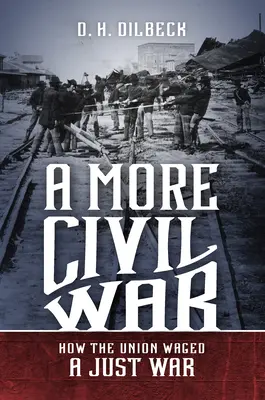 Una guerra più civile: come l'Unione condusse una guerra giusta - A More Civil War: How the Union Waged a Just War