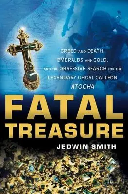 Il tesoro fatale: avidità e morte, smeraldi e oro e l'ossessiva ricerca del leggendario galeone fantasma Atocha - Fatal Treasure: Greed and Death, Emeralds and Gold, and the Obsessive Search for the Legendary Ghost Galleon Atocha