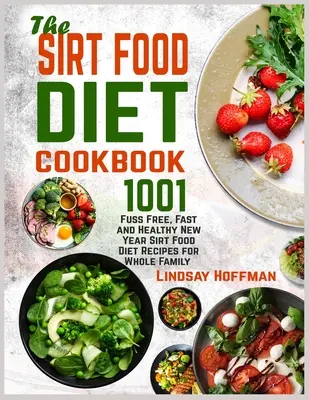 Il libro di cucina della dieta Sirt: 1001 ricette sane, veloci e senza fronzoli per la dieta del nuovo anno per tutta la famiglia - The Sirt Food Diet Cookbook: 1001 Fuss Free, Fast and Healthy New Year Sirt Food Diet Recipes for Whole Family