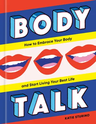 Body Talk: Come abbracciare il proprio corpo e iniziare a vivere la propria vita migliore - Body Talk: How to Embrace Your Body and Start Living Your Best Life