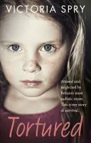 Torturato: Abusata e trascurata dalla mamma più sadica della Gran Bretagna. Questa è la mia storia di sopravvivenza. - Tortured: Abused and Neglected by Britain's Most Sadistic Mum. This Is My Story of Survival.