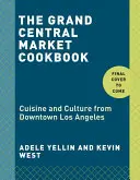 Il libro di cucina del Grand Central Market: Cucina e cultura del centro di Los Angeles - The Grand Central Market Cookbook: Cuisine and Culture from Downtown Los Angeles