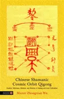 Qigong sciamanico cinese dell'orbita cosmica: Talismani esoterici, mantra e mudra per la guarigione e la coltivazione interiore - Chinese Shamanic Cosmic Orbit Qigong: Esoteric Talismans, Mantras, and Mudras in Healing and Inner Cultivation