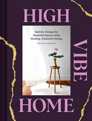 High Vibe Home: Design olistico per spazi belli con energia curativa ed equilibrata - High Vibe Home: Holistic Design for Beautiful Spaces with Healing, Balanced Energy