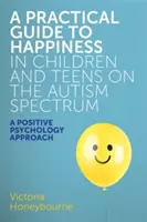 Guida pratica alla felicità nei bambini e negli adolescenti dello spettro autistico: Un approccio di psicologia positiva - A Practical Guide to Happiness in Children and Teens on the Autism Spectrum: A Positive Psychology Approach