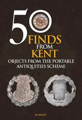 50 reperti dal Kent: Oggetti del Programma di Antichità Portatili - 50 Finds from Kent: Objects from the Portable Antiquities Scheme