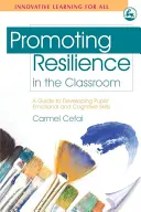 Promuovere la resilienza in classe: Una guida per sviluppare le competenze emotive e cognitive degli alunni - Promoting Resilience in the Classroom: A Guide to Developing Pupils' Emotional and Cognitive Skills