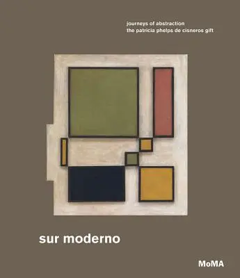 Sur Moderno: Viaggi dell'astrazione: Il dono di Patricia Phelps de Cisneros - Sur Moderno: Journeys of Abstraction: The Patricia Phelps de Cisneros Gift