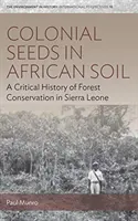 Semi coloniali nel suolo africano: storia critica della conservazione delle foreste in Sierra Leone - Colonial Seeds in African Soil: A Critical History of Forest Conservation in Sierra Leone