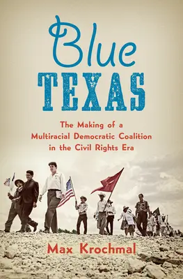 Texas blu: La creazione di una coalizione democratica multirazziale nell'era dei diritti civili - Blue Texas: The Making of a Multiracial Democratic Coalition in the Civil Rights Era