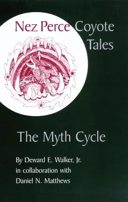 Racconti dei coyote Nez Perce: Il ciclo dei miti - Nez Perce Coyote Tales: The Myth Cycle