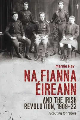 Na Fianna ireann e la rivoluzione irlandese, 1909-23: In cerca di ribelli - Na Fianna ireann and the Irish Revolution, 1909-23: Scouting for Rebels