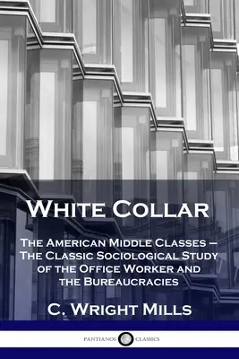 White Collar: La classe media americana - Lo studio sociologico classico dell'impiegato e della burocrazia - White Collar: The American Middle Classes - The Classic Sociological Study of the Office Worker and the Bureaucracies