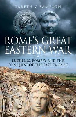 La grande guerra d'Oriente di Roma: Lucullo, Pompeo e la conquista dell'Oriente, 74-62 a.C. - Rome's Great Eastern War: Lucullus, Pompey and the Conquest of the East, 74-62 BC