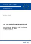 Il divieto di intervento nelle guerre civili: un resoconto del cambiamento attraverso le guerre civili in Libia, Siria, Iraq, Yemen e Ucraina dal 2011 - Das Interventionsverbot Im Buergerkrieg: Darstellung Eines Wandels Durch Die Buergerkriege in Libyen, Syrien, Irak, Jemen Und Ukraine Seit 2011