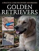 Golden Retriever: Guida pratica per proprietari e allevatori - Golden Retrievers: A Practical Guide for Owners and Breeders