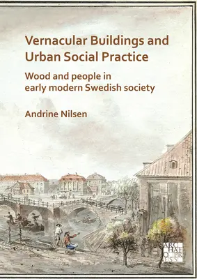 Edifici vernacolari e pratiche sociali urbane: Legno e persone nella prima società svedese moderna - Vernacular Buildings and Urban Social Practice: Wood and People in Early Modern Swedish Society