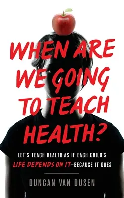 Quando insegneremo la salute? Insegniamo la salute come se la vita di ogni bambino dipendesse da essa - perché è così. - When Are We Going to Teach Health?: Let's Teach Health as If Each Child's Life Depends on It - Because It Does