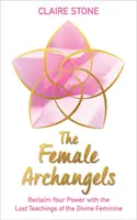 Arcangeli femminili - Recuperate il vostro potere con gli insegnamenti perduti del Divino Femminile - Female Archangels - Reclaim Your Power with the Lost Teachings of the Divine Feminine