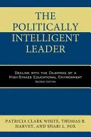 Il leader politicamente intelligente: Gestire i dilemmi di un ambiente educativo ad alto rischio, seconda edizione - The Politically Intelligent Leader: Dealing with the Dilemmas of a High-Stakes Educational Environment, Second Edition
