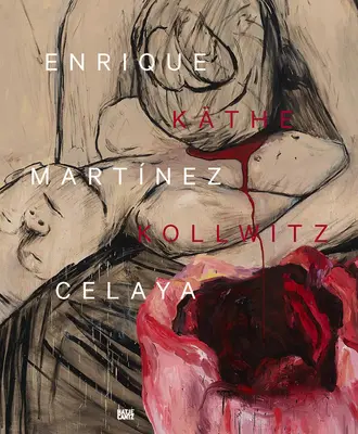Enrique Martnez Celaya e Kthe Kollwitz: Dalle prime e dalle ultime cose - Enrique Martnez Celaya & Kthe Kollwitz: From the First and the Last Things