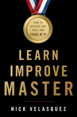Imparare, migliorare, padroneggiare: Come sviluppare qualsiasi abilità ed eccellere in essa - Learn, Improve, Master: How to Develop Any Skill and Excel at It