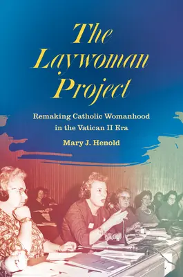 Il progetto della laica: Rifare la femminilità cattolica nell'era del Vaticano II - The Laywoman Project: Remaking Catholic Womanhood in the Vatican II Era