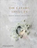 Mangiare insetti: Saggi, storie e ricette - On Eating Insects: Essays, Stories and Recipes