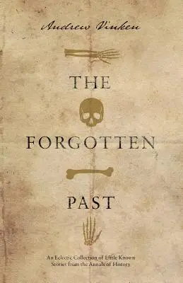 Il passato dimenticato: Una raccolta eclettica di storie poco conosciute dagli annali della storia - The Forgotten Past: An Eclectic Collection of Little Known Stories from the Annals of History