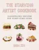 Il libro di cucina dell'artista affamato: Ricette illustrate per cuochi alle prime armi - The Starving Artist Cookbook: Illustrated Recipes for First-Time Cooks