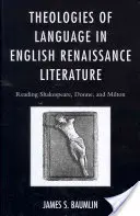 Teologie del linguaggio nella letteratura inglese del Rinascimento: Leggere Shakespeare, Donne e Milton - Theologies of Language in English Renaissance Literature: Reading Shakespeare, Donne, and Milton