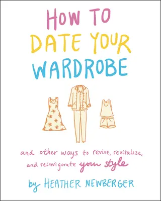 Come uscire con il guardaroba: E altri modi per ravvivare, rivitalizzare e rinvigorire il tuo stile - How to Date Your Wardrobe: And Other Ways to Revive, Revitalize, and Reinvigorate Your Style
