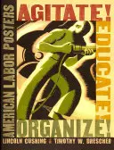 Agitare! Educare! Organizzare! Manifesti del lavoro americano - Agitate! Educate! Organize!: American Labor Posters